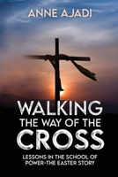 WALKING THE WAY OF THE CROSS: LESSONS IN THE SCHOOL OF POWER-THE EASTER STORY B0CW38LN5W Book Cover