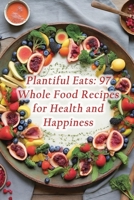 Plantiful Eats: 97 Whole Food Recipes for Health and Happiness B0CL9T7DLN Book Cover