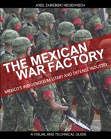 THE MEXICAN WAR FACTORY: The Mexican Indigenous Military and Defense Industry 1778195709 Book Cover