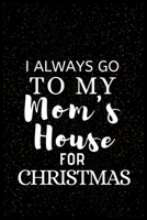 I ALWAYS GO TO MY Mom's House FOR CHRISTMAS: Snowman Christmas Ruled Journal, Jotter, Keepsake, Memory book to Write or Draw In, Event ... Recipe, Christmas Countdown, Record Guide Men, Women, Girls & 1706259379 Book Cover