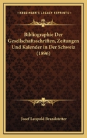 Bibliographie Der Gesellschaftsschriften, Zeitungen Und Kalender In Der Schweiz (1896) 1160325189 Book Cover