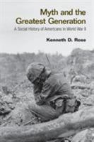 Myth and the Greatest Generation: A Social History of Americans in World War II 0415956773 Book Cover