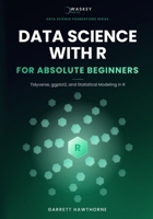 Data Science With R for Absolute Beginners: Tidyverse, ggplot2, and Statistical Modeling in R (Data Science Foundations Series) B0H7QLPRPT Book Cover