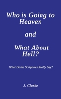 Who is Going to Heaven and What About Hell?: What Do the Scriptures Really Say? 1035824604 Book Cover