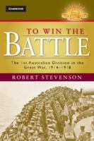 To Win the Battle: The 1st Australian Division in the Great War 1914-1918 110702868X Book Cover