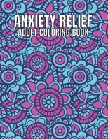 Anxiety Relief Adult Coloring Book: 110 Unique Designs for Mindfulness and anti-stress Coloring book for Adults with flowers-Animals-ocean animals-Skulls-Dessert & more coloring page. B09TF6N5RQ Book Cover