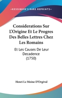 Considerations Sur L'Origine Et Le Progres Des Belles Lettres Chez Les Romains: Et Les Causes De Leur Decadence (1750) 1104637421 Book Cover