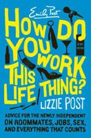 How Do You Work This Life Thing?: Advice for the Newly Independent on Roommates, Jobs, Sex, and Everything That Counts 0060823755 Book Cover
