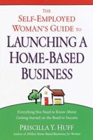 The Self-Employed Woman's Guide to Launching a Home-Based Business: Everything You Need to Know About Getting Started on the Road to Success 0761563504 Book Cover