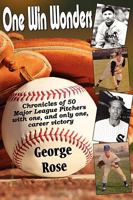 One Win Wonders: Chronicles of 50 Major League Pitchers with one, and only one career victory 0557047234 Book Cover