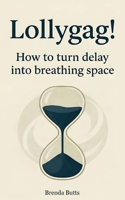 Lollygag!: How to Turn Delay into Breathing Space B0GHKCXLZW Book Cover