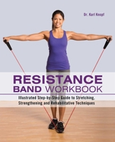 Resistance Band Workbook: Illustrated Step-by-Step Guide to Stretching, Strengthening and Rehabilitative Techniques 1612431712 Book Cover