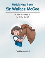 Molly's New Pony Sir Wallace McGee: A Story of Courage to Be All You Can Be! 1684714273 Book Cover