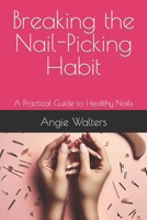 Breaking the Nail-Picking Habit: A Practical Guide to Healthy Nails B0CHGFNMVM Book Cover