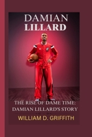 DAMIAN LILLARD: THE RISE OF DAME TIME: DAMIAN LILLARD'S STORY B0CQYJL3GS Book Cover