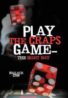 Play the Craps Game-The Right Way 1477249478 Book Cover