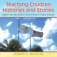 Teaching Children Histories and Stories: About Our Beautiful United States Virgin Islands 1496929489 Book Cover