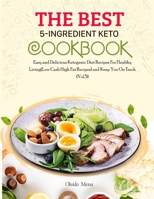 The BEST 5-Ingredient Keto Cookbook: Easy and Delicious Ketogenic Diet Recipes For Healthy Living(Low Carb High Fat Recipes) and Keep You On Track B08SFVPSTT Book Cover