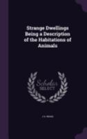 Strange dwellings: being a description of the habitations of animals, abridged from 'Homes without hand' 1358143013 Book Cover