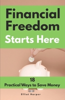 Financial Freedom Starts Here: 18 Practical Ways to Save Money B0F62L5446 Book Cover