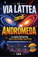 La Via Lattea contro Andromeda: La guida definitiva alla collisione galattica per bambini dai 9 ai 12 anni (Italian Edition) B0H593ND32 Book Cover