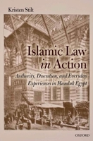 Islamic Law in Action: Authority, Discretion, and Everyday Experiences in Mamluk Egypt 0199602433 Book Cover