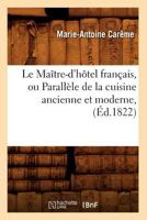 Le Maa(r)Tre-D'Hatel Franaais, Ou Paralla]le de La Cuisine Ancienne Et Moderne, (A0/00d.1822) 2012687806 Book Cover