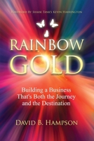 Rainbow Gold: Building a Business That's Both the Journey and the Destination 1967458294 Book Cover