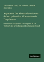 Arguments des Allemands en faveur de leur prétention à l'invention de l'imprimerie: Ou Examen critique de l'ouvrage de M.A.E. Umbreit: Die Erfindung der Buchdruckerkunst (French Edition) 3388033080 Book Cover