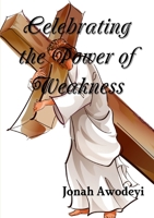 Celebrating the Power of Weakness 1446660982 Book Cover