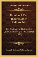 Handbuch der theoretischen Philosophie: ein Beytrag für Philosophie und Geschichte der Philosophie 1274534127 Book Cover