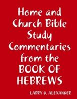 Home and Church Bible study commentaries from the Book of Hebrews 0578034530 Book Cover