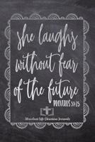 She Laughs Without Fear Of The Future Proverbs 31: 25: Your Inspirational Christian Faith Gratitude Diary Notebook To Record, Remember, Reflect and To Achieve Total Happiness - Beautiful Chalk Design 1080462813 Book Cover