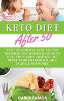 Keto Diet After 50: Specific & Simple Keto Recipes Designed For Women Over 50 To Heal Your Body, Lose Weight, Reset Your Metabolism, And Balance Hormones 1801640947 Book Cover