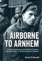 Airborne to Arnhem: Personal Reminiscences of the Battle of Arnhem, Operation Market, 17-26 September 1944 1804510394 Book Cover