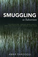 Smuggling as Subversion: Colonialism, Indian Merchants, and the Politics of Opium, 1790-1843 0739108867 Book Cover