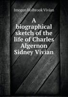 A Biographical Sketch of the Life of Charles Algernon Sidney Vivian 1176561529 Book Cover