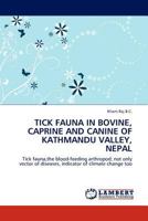 TICK FAUNA IN BOVINE, CAPRINE AND CANINE OF KATHMANDU VALLEY, NEPAL: Tick fauna,the blood-feeding arthropod; not only vector of diseases, indicator of climate change too 3845406488 Book Cover