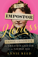 The Impostor Heiress: Cassie Chadwick, The Greatest Grifter of the Gilded Age 1635769825 Book Cover