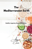 The Mediterranean Earth: Healthy Legumes, Beans and Grains 1802861769 Book Cover