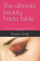 The ultimate beauty hacks bible: Beauty secrets for skincare, haircare body care and makeup B0GD8JS83K Book Cover