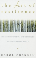 The Art of Resilience: One Hundred Paths to Wisdom and Strength in an Uncertain World 0609800612 Book Cover