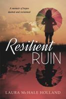 Resilient Ruin: A memoir of hopes dashed and reclaimed 0982936575 Book Cover