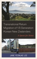 Transnational Return Migration of 1.5 Generation Korean New Zealanders: A Quest for Home 1498575811 Book Cover