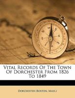 Vital Records of the Town of Dorchester, from 1826 to 1849 (Classic Reprint) 1145683576 Book Cover