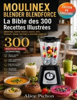 Moulinex Blender Blendforce — La Bible des 300 Recettes Illustrées: Smoothies, Soupes Froides, Sauces, Dips, Desserts, Vegan, Protéiné & Créations Signature (French Edition) B0H4XPRFNB Book Cover