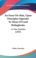 An Essay On Man, Upon Principles Opposite To Those Of Lord Bolingbroke: In Four Epistles 1104612089 Book Cover