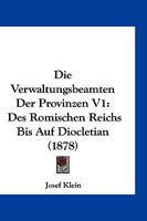 Die Verwaltungsbeamten Der Provinzen Des Romischen Reichs Bis Auf Diocletian. 1. Bandes, 1. Abth.: S 1148035982 Book Cover