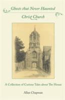 Ghosts that Never Haunted Christ Church: A Collection of Curious Tales about The House 0852449461 Book Cover