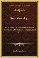 Tower Genealogy. An Account of the Descendants of John Tower, of Hingham, Mass. 116633998X Book Cover